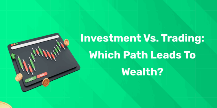 Investment vs. Trading: Which Path Leads to Wealth?