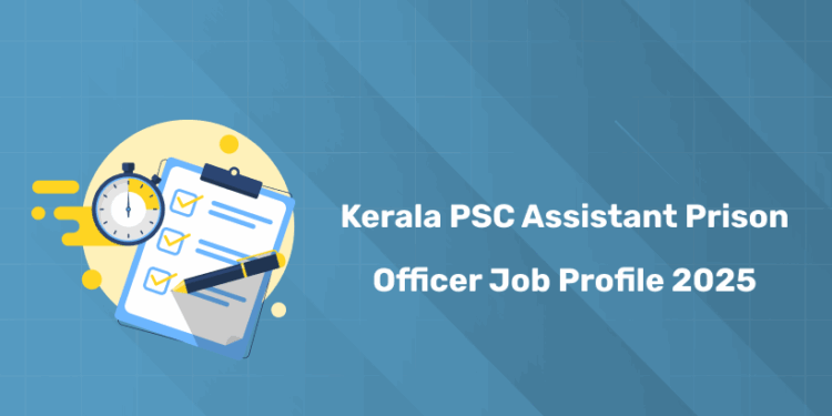 Kerala PSC Assistant Prison Officer Job Profile 2025 – Roles & Responsibilities