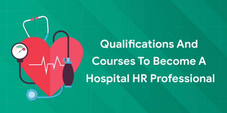 Qualifications and Courses to Become a Hospital HR