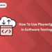 How to Use Playwright in Software Testing?