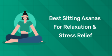 Best Sitting Asanas for Relaxation & Stress Relief