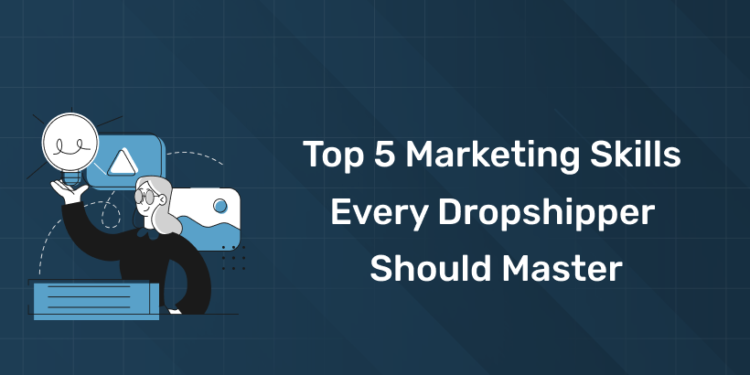 Top 5 Marketing Skills Every Dropshipper Should Master