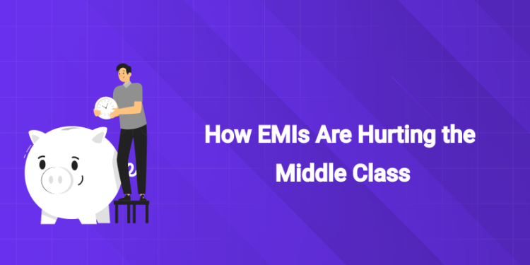 How EMIs Are Hurting the Middle Class