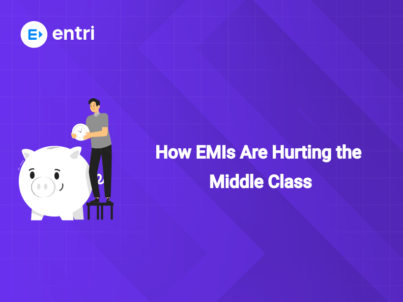 How EMIs Are Hurting the Middle Class - Entri Blog