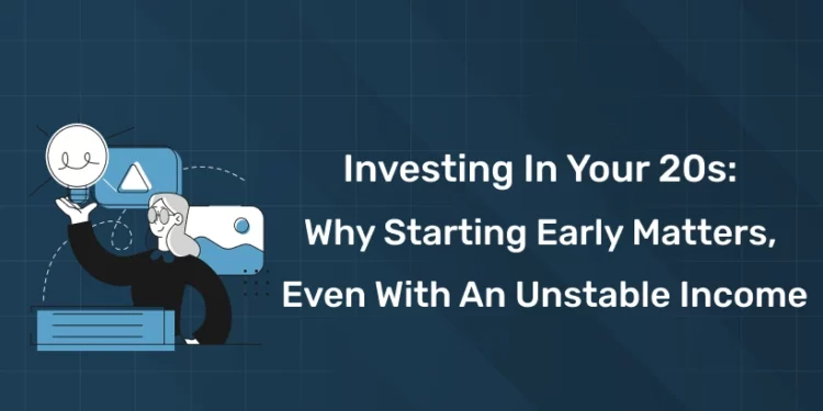 Investing in Your 20s: Why Starting Early Matters, Even With an Unstable Income