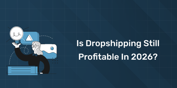 Is Dropshipping Still Profitable in 2026?