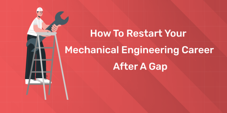 How to Restart Your Mechanical Engineering Career After a Gap