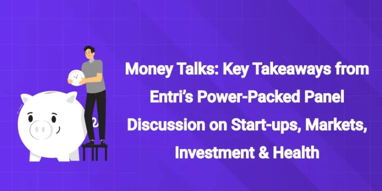 Money Talks: Key Takeaways from Entri’s Power-Packed Panel Discussion on Start-ups, Markets, Investment & Health