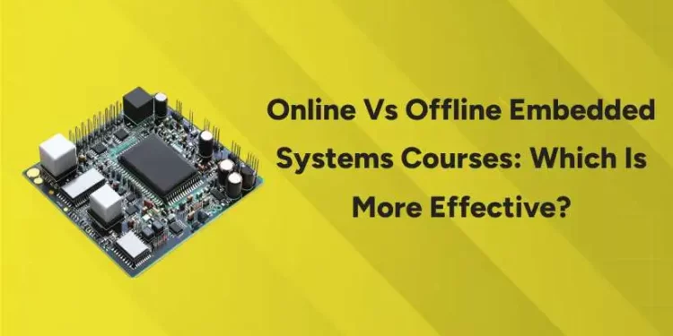 Online vs Offline Embedded Systems Courses: Which Is More Effective?
