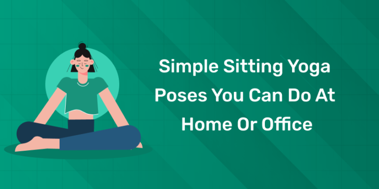 Simple Sitting Yoga Poses You Can Do at Home or Office