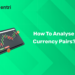 How to Analyse Currency Pairs?