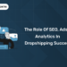 The Role of SEO, Ads & Analytics in Dropshipping Success