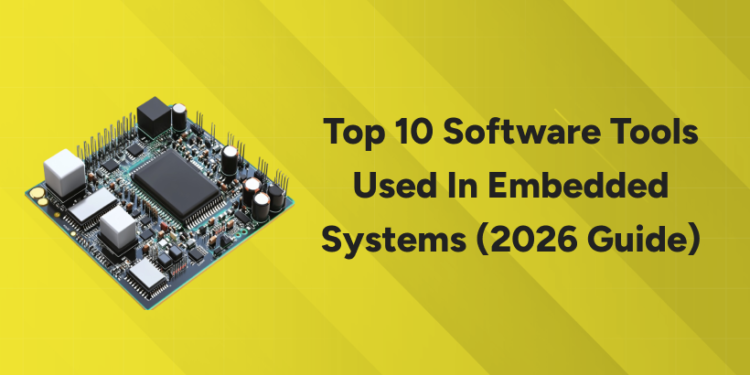 Top 10 Software Tools Used in Embedded Systems (2026 Guide)