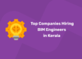 Top Companies Hiring BIM Engineers in Kerala