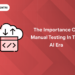 importance of manual testing in ai era