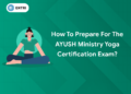 How to Prepare for the AYUSH Ministry Yoga Certification Exam?