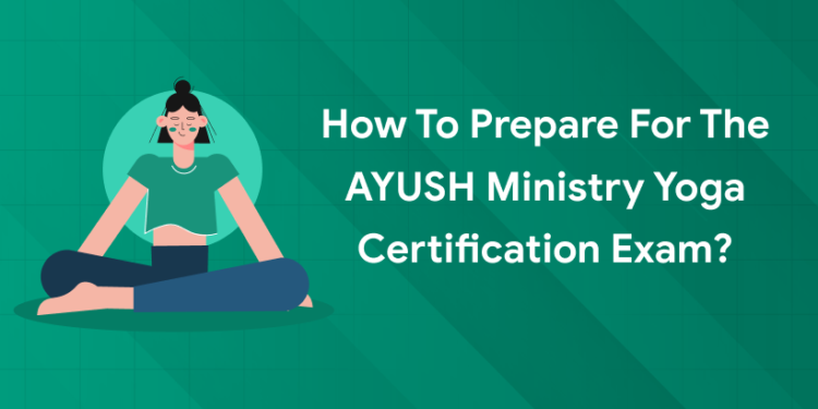 How to Prepare for the AYUSH Ministry Yoga Certification Exam?