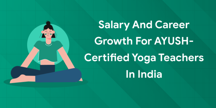 Salary and Career Growth for AYUSH-Certified Yoga Teachers in India