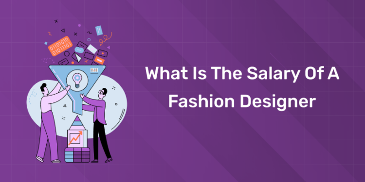 What Is the Salary Of A Fashion Designer