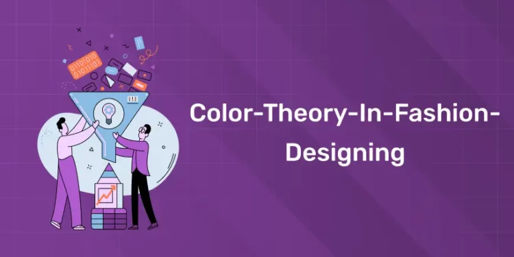 Color Theory In Fashion Designing: A Complete Guide
