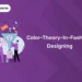 Color Theory In Fashion Designing: A Complete Guide