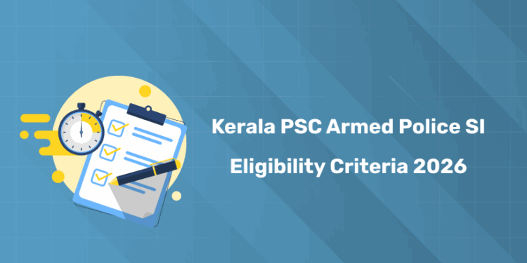 Kerala PSC Police Armed Sub Inspector Eligibility Criteria 2026 - Age, Education, Physical Standards