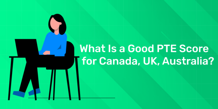 What Is a Good PTE Score for Canada, UK, Australia