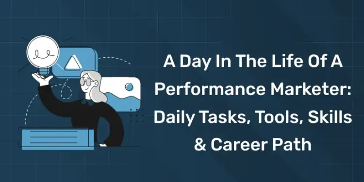 A Day in the Life of a Performance Marketer Daily Tasks, Tools, Skills & Career Path
