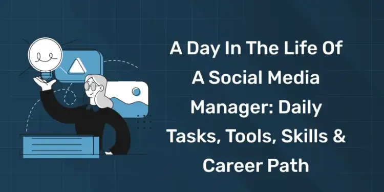 A Day in the Life of a Social Media Manager: Daily Tasks, Tools, Skills & Career Path
