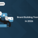 Brand Building Trends in 2026