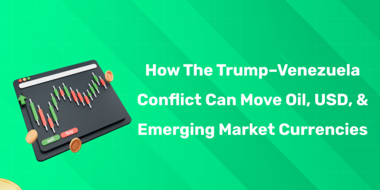 How the Trump–Venezuela Conflict Can Move Oil, USD, and Emerging Market Currencies