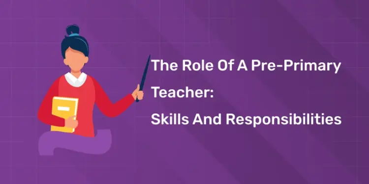 The Role of a Pre-Primary Teacher: Skills and Responsibilities