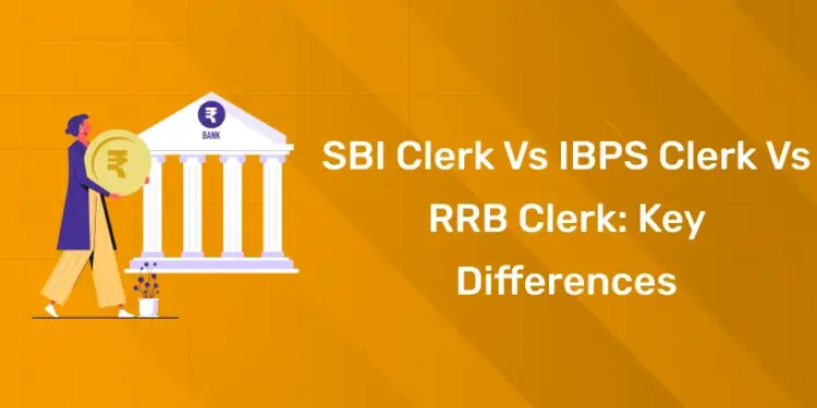 SBI Clerk vs IBPS Clerk vs RRB Clerk Key Differences