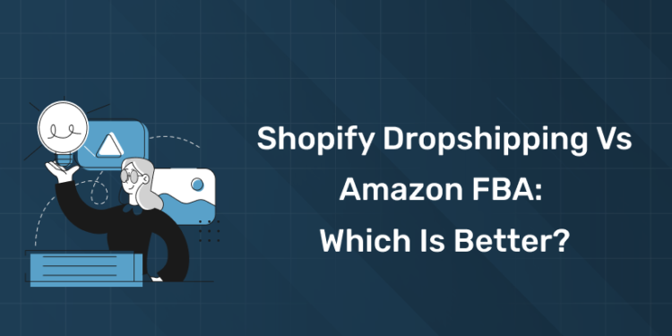 Shopify Dropshipping vs Amazon FBA Which Is Better