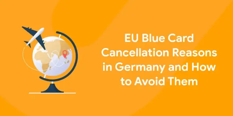EU Blue Card Cancellation Reasons in Germany and How to Avoid ThemEU Blue Card Cancellation Reasons in Germany and How to Avoid Them