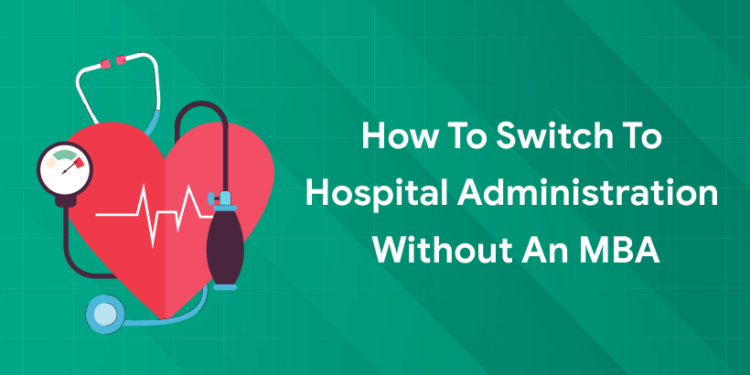 How to Switch to Hospital Administration Without an MBA
