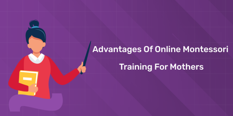 Advantages of Online Montessori Training for Mothers
