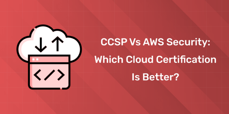 CCSP vs AWS Security Which Cloud Certification is Better