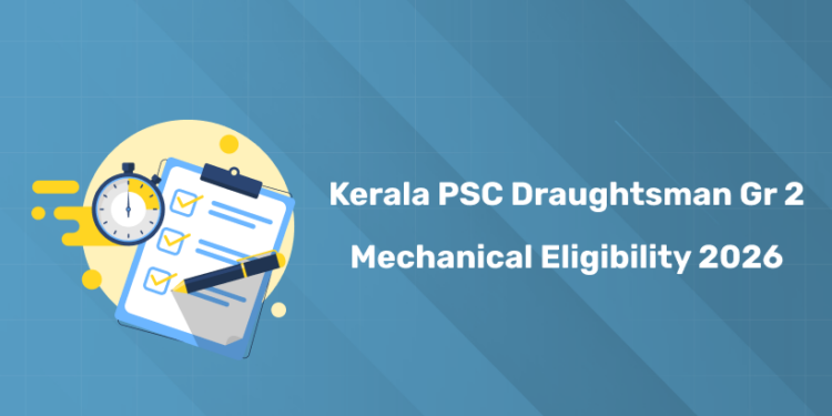 Kerala PSC Draughtsman Grade 2 Mechanical Eligibility Criteria 2026 – Age, Qualification & Experience