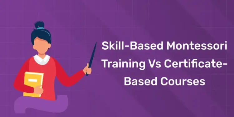 Skill-Based Montessori Training vs Certificate-Based Courses