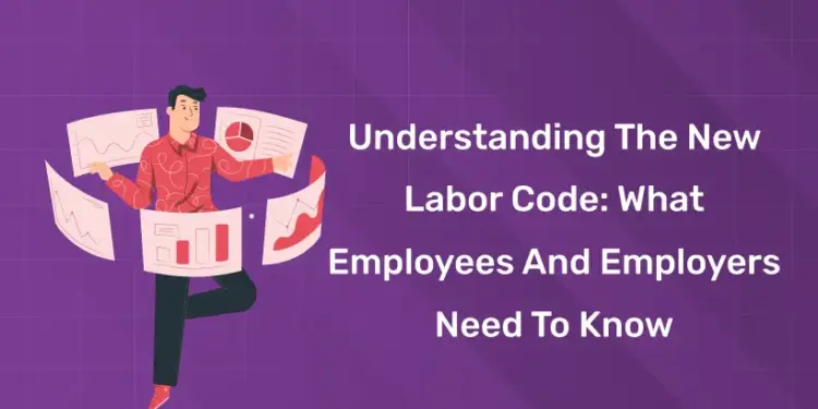 Understanding the New Labor Code: What Employees and Employers Need to Know