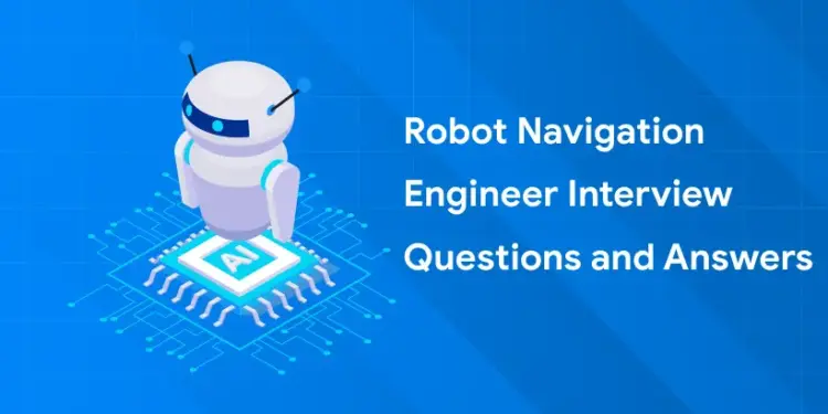 Robot Navigation Engineer Interview Questions and Answers