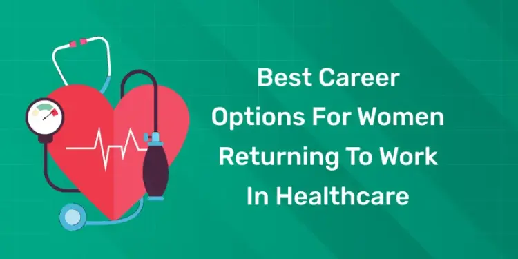 Best Career Options for Women Returning to Work in Healthcare