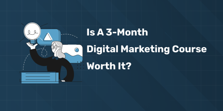 Is a 3-Month Digital Marketing Course Worth It?