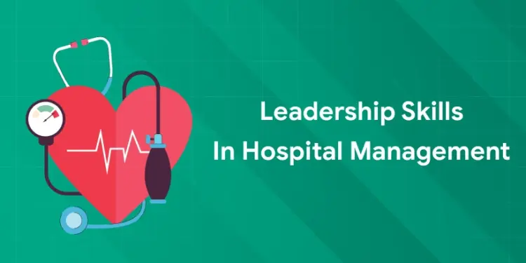 leadership skills in hospital management