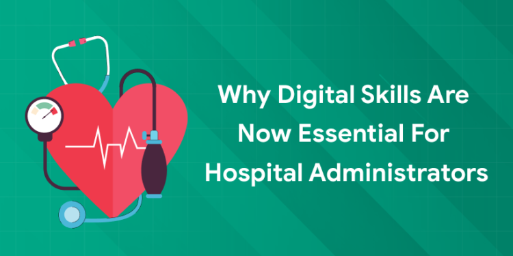 why digital skills are essential for hospital administrators