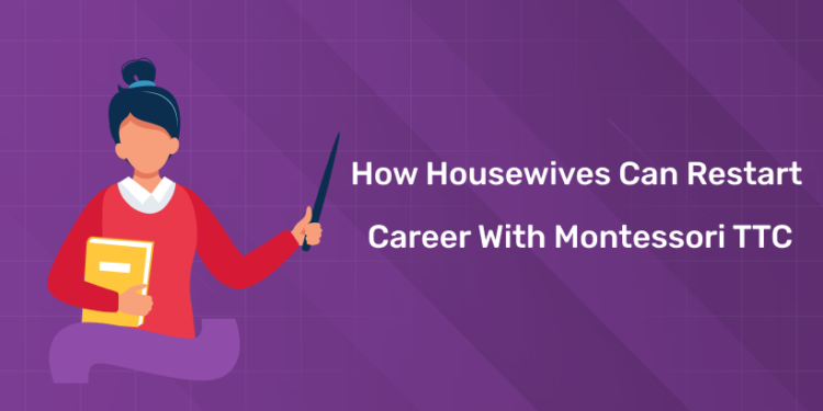 How Housewives Can Restart Career with Montessori TTC