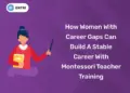 How Women with Career Gaps Can Build a Stable Career with Montessori Teacher Training
