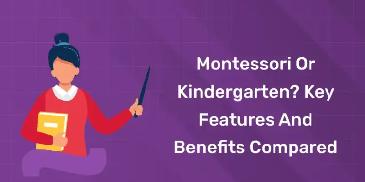 Montessori Or Kindergarten Key Features and Benefits Compared