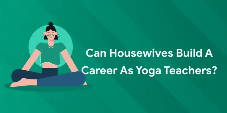 Can Housewives Build a Career as Yoga Teachers?